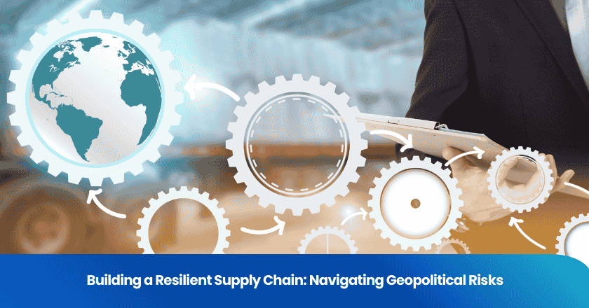 Building a Resilient Supply Chain: Navigating Geopolitical Risks